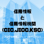 信用情報と信用情報機関(CIC,JICC,KSC)